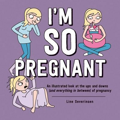 I'm So Pregnant: An Illustrated Look at the Ups and Downs (and Everything in Between) of Pregnancy by Severinsen, Line
