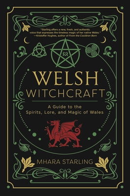 Welsh Witchcraft: A Guide to the Spirits, Lore, and Magic of Wales by Starling, Mhara