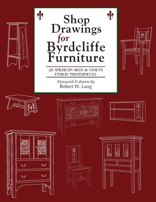 Shop Drawings for Byrdcliffe Furniture: 28 Masterpieces American Arts & Crafts Furniture by Lang, Robert W.