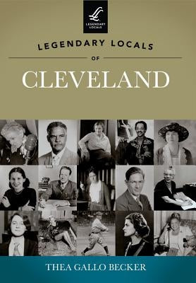 Legendary Locals of Cleveland by Becker, Thea Gallo