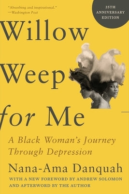 Willow Weep for Me: A Black Woman's Journey Through Depression by Danquah, Nana-Ama