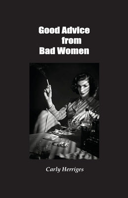 Good Advice from Bad Women by Herriges, Carly