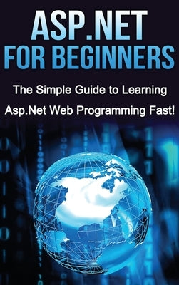 ASP.NET For Beginners: The Simple Guide to Learning ASP.NET Web Programming Fast! by Warren, Tim