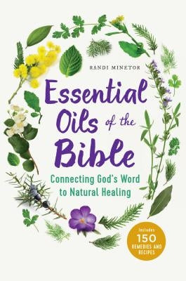 Essential Oils of the Bible: Connecting God's Word to Natural Healing by Minetor, Randi