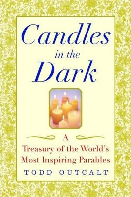 Candles in the Dark: A Treasury of the World's Most Inspiring Parables by Outcalt, Todd