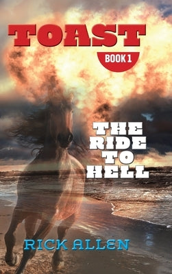 Toast: The Ride to Hell: The Ride to Hell by Allen, Rick