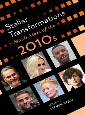 Stellar Transformations: Movie Stars of the 2010s by Rybin, Steven