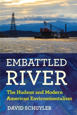 Embattled River: The Hudson and Modern American Environmentalism by Schuyler, David
