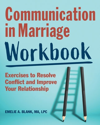 Communication in Marriage Workbook: Exercises to Resolve Conflict and Improve Your Relationship by Blank, Emelie A., Ma Lpc