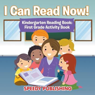 I Can Read Now! Kindergarten Reading Book: First Grade Activity Book by Speedy Publishing LLC