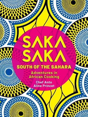 Saka Saka: South of the Sahara - Adventures in African Cooking by Cocagne, Anto