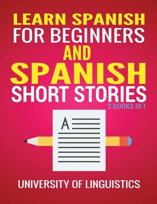 Learn Spanish For Beginners AND Spanish Short Stories: 2 Books IN 1! by Linguistics, University of
