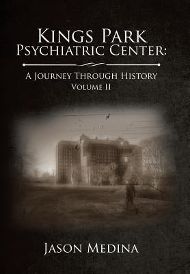 Kings Park Psychiatric Center: A Journey Through History: Volume II by Medina, Jason