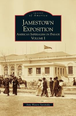 Jamestown Exposition: American Imperialism on Parade, Volume I by Yarsinske, Amy Waters