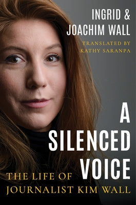 A Silenced Voice: The Life of Journalist Kim Wall by Wall, Ingrid