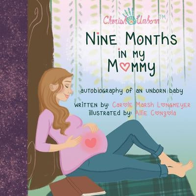Nine Months in My Mommy: Autobiography of an Unborn Baby by Longmeyer, Carol