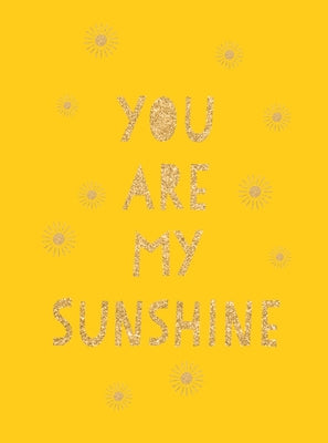 You Are My Sunshine: Uplifting Quotes for an Awesome Friend by Summersdale