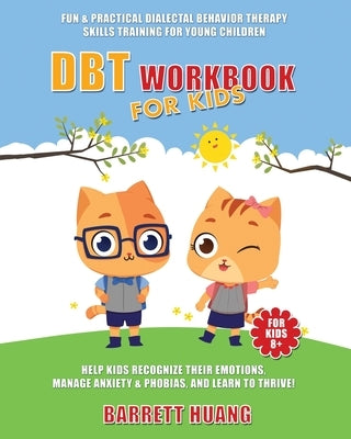 DBT Workbook For Kids: Fun & Practical Dialectal Behavior Therapy Skills Training For Young Children Help Kids Manage Anxiety & Phobias, Reco by Huang, Barrett