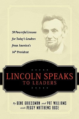 Lincoln Speaks to Leaders: 20 Powerful Lessons for Today's Leaders from America's 16th President by Griessman, Gene