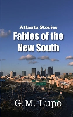 Atlanta Stories: Fables of the New South by Lupo, G. M.