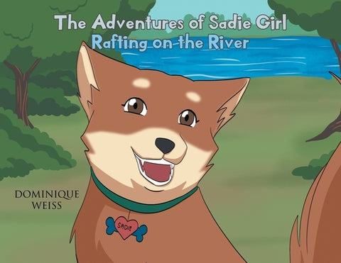 The Adventures of Sadie Girl: Rafting on the River by Weiss, Dominique