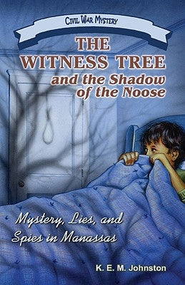 The Witness Tree and the Shadow of the Noose: Mystery, Lies, and Spies in Manassas by Johnston, K. E. M.
