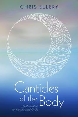 Canticles of the Body by Ellery, Chris
