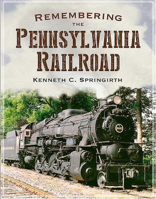 Remembering the Pennsylvania Railroad by Springirth, Kenneth C.