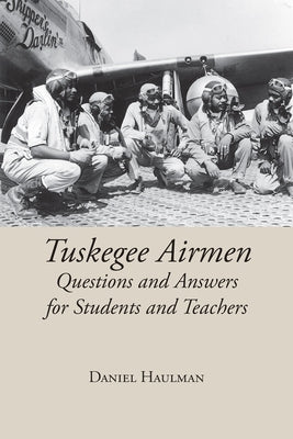Tuskegee Airmen Questions and Answers for Students and Teachers by Haulman, Daniel