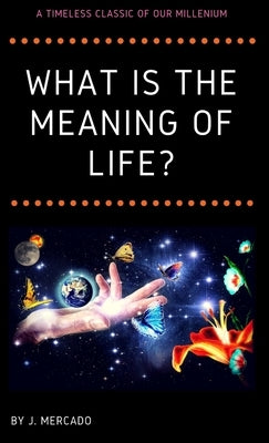 What is the Meaning of Life? by Mercado, Jonathan