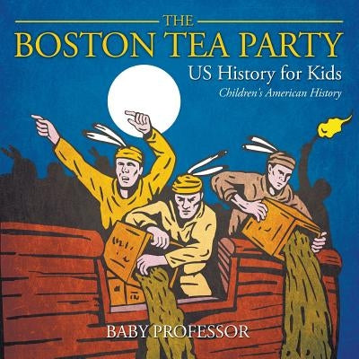 The Boston Tea Party - US History for Kids - Children's American History by Baby Professor