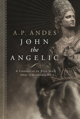 John the Angelic: A Chronicle of Pope Joan by Andes, A. P.