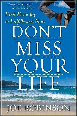 Don't Miss Your Life: Find More Joy and Fulfillment Now by Robinson, Joe