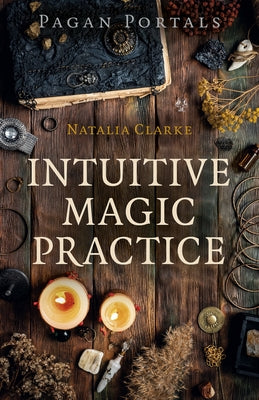 Pagan Portals - Intuitive Magic Practice by Clarke, Natalia