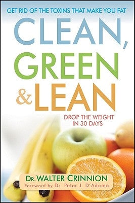 Clean, Green, and Lean: Get Rid of the Toxins That Make You Fat by Crinnion, Walter