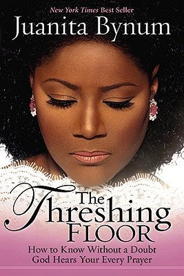 The Threshing Floor: How to Know Without a Doubt That God Hears Your Every Prayer by Bynum, Juanita