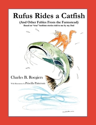 Rufus Rides a Catfish: (And Other Fables From the Farmstead) by Roegiers, Charles B.