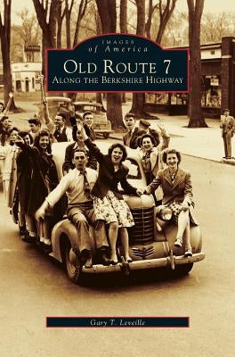 Old Route 7: Along the Berkshire Highway by Leveille, Gary T.