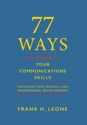 77 Ways To Perfect YourCommunications Skills: Enhancing Your Personal and Professional Relationships by Leone, Frank H.