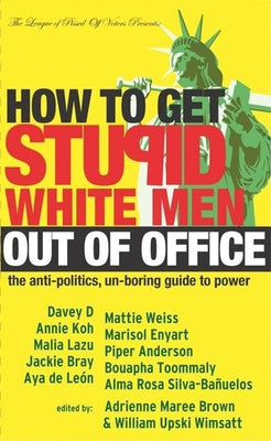How to Get Stupid White Men Out of Office: The Anti-Politics, Un-Boring Guide to Power by Wimsatt, William Upski