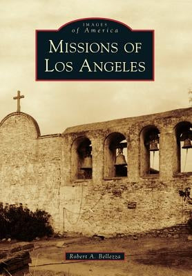 Missions of Los Angeles by Bellezza, Robert A.