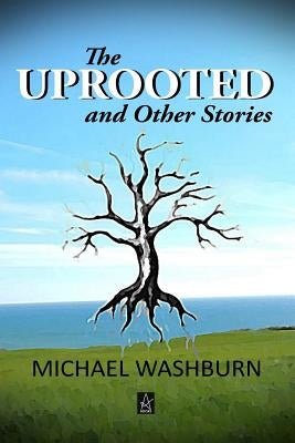 The Uprooted and Other Stories by Washburn, Michael