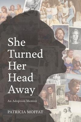 She Turned Her Head Away: An Adoption Memoir by Moffat, Patricia
