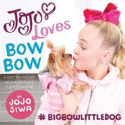 Jojo Loves Bowbow: A Day in the Life of the World's Cutest Canine by Jojo Siwa
