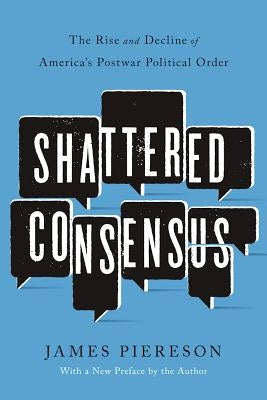 Shattered Consensus: The Rise and Decline of America's Postwar Political Order by Piereson, James