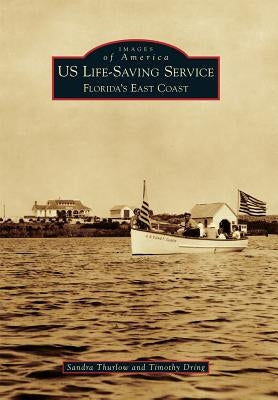 Us Life-Saving Service: Florida's East Coast by Thurlow, Sandra