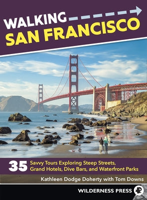 Walking San Francisco: 35 Savvy Tours Exploring Steep Streets, Grand Hotels, Dive Bars, and Waterfront Parks by Doherty, Kathleen Dodge