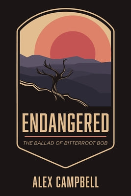 Endangered: The Ballad of Bitterroot Bob by Campbell, Alex