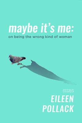 Maybe It's Me: On Being the Wrong Kind of Woman by Pollack, Eileen