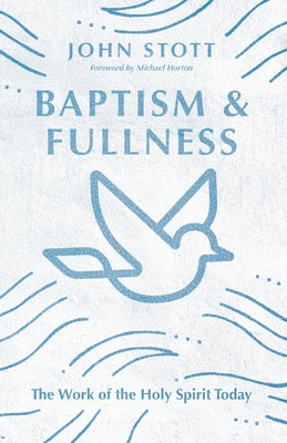 Baptism and Fullness: The Work of the Holy Spirit Today by Stott, John